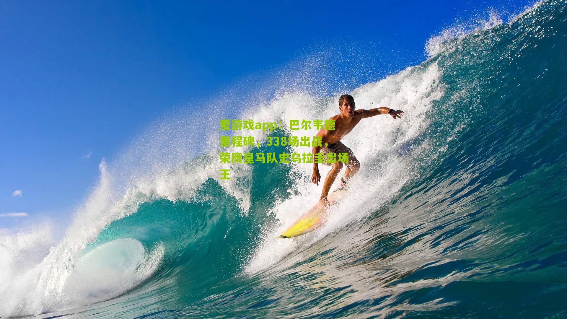 爱游戏app：巴尔韦德里程碑，338场出战，荣膺皇马队史乌拉圭出场王