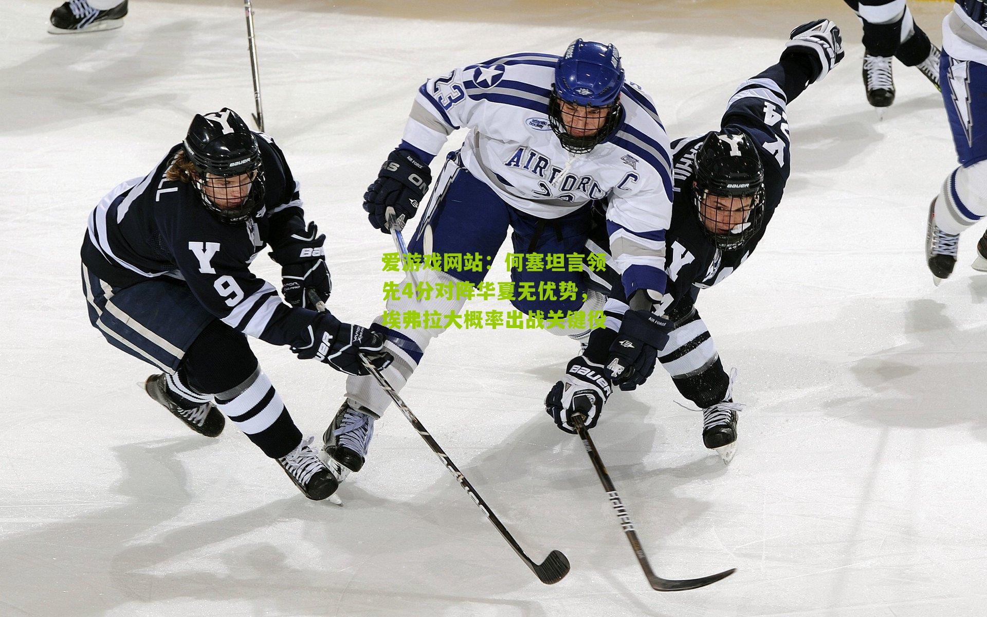 爱游戏网站：何塞坦言领先4分对阵华夏无优势，埃弗拉大概率出战关键役