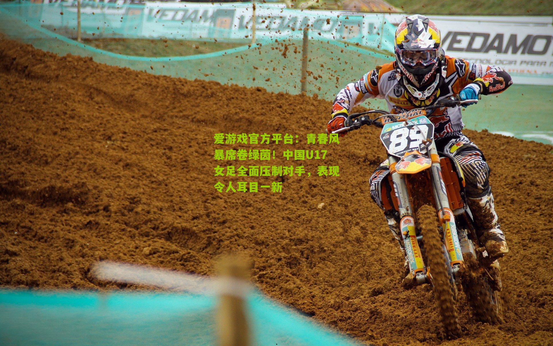 爱游戏官方平台：青春风暴席卷绿茵！中国U17女足全面压制对手，表现令人耳目一新