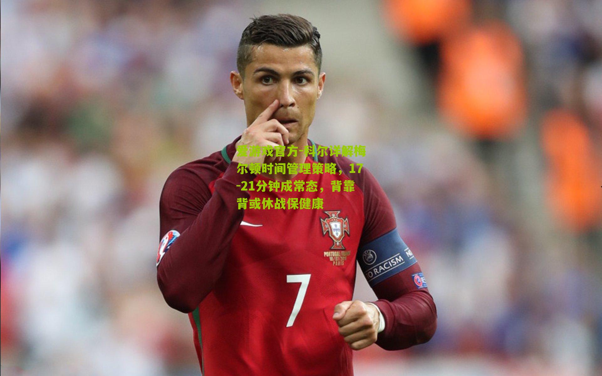 科尔详解梅尔顿时间管理策略，17-21分钟成常态，背靠背或休战保健康