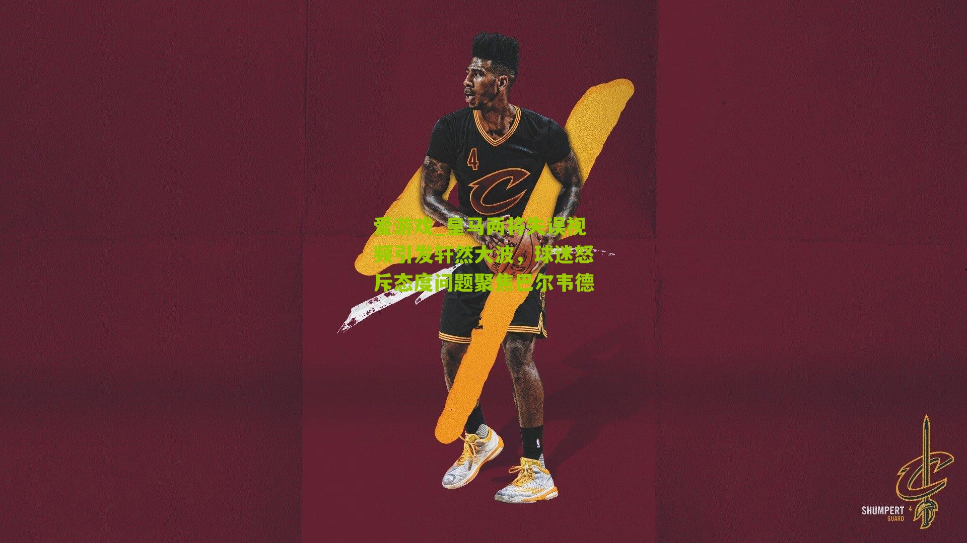 爱游戏_皇马两将失误视频引发轩然大波，球迷怒斥态度问题聚焦巴尔韦德