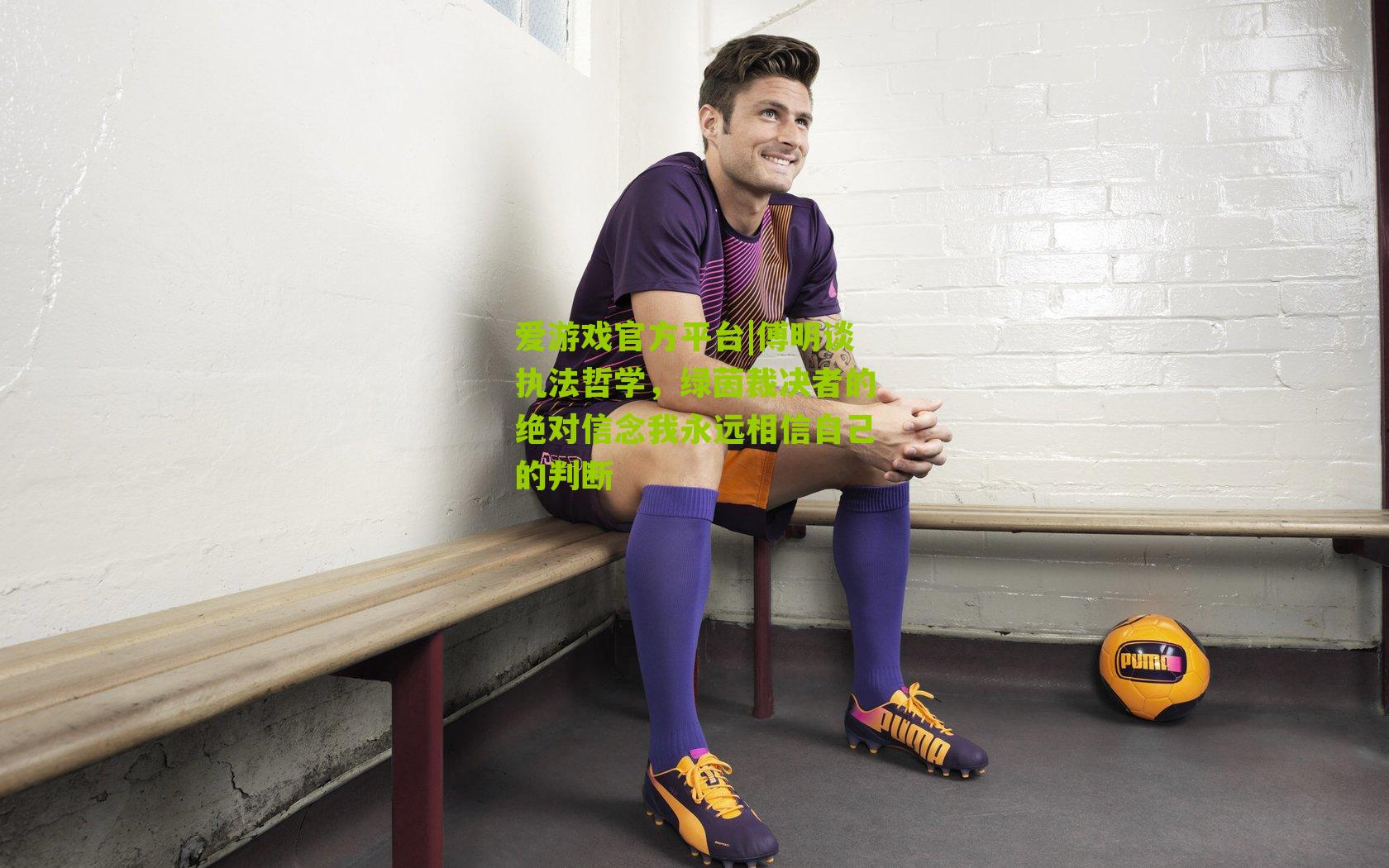 傅明谈执法哲学,绿茵裁决者的绝对信念我永远相信自己的判断