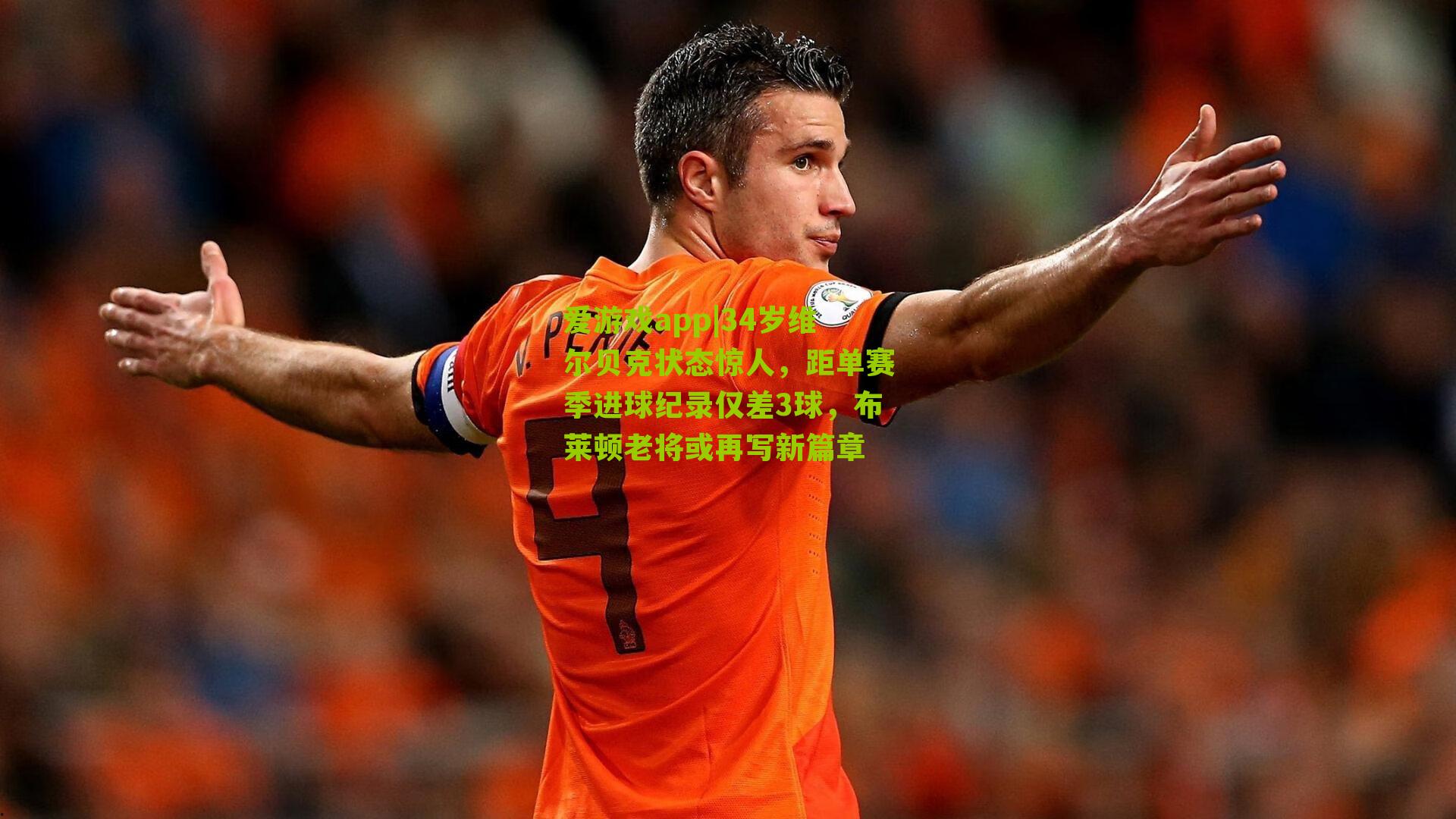 爱游戏app|34岁维尔贝克状态惊人，距单赛季进球纪录仅差3球，布莱顿老将或再写新篇章